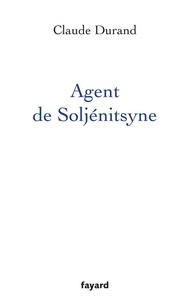 Claude Durand - Agent de Soljenitsyne.