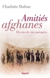 Charlotte Dufour - Amitiés afghanes - Dix ans de vies partagées.