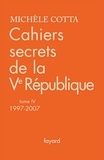 Michèle Cotta - Cahiers secrets de la Ve République, tome 4 (1997-2007).