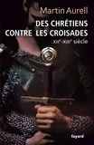 Martin Aurell - Des chrétiens contre les croisades XIIe-XIIIe siècle.