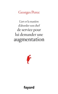 Georges Perec - L'art et la manière d'aborder son chef pour lui demander une augmentation.