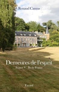 Renaud Camus - Demeures de l'esprit - France Tome 5, Ile-de-France.