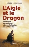 Serge Gruzinski - L'Aigle et le Dragon - Démesure européenne et mondialisation au XVIe siècle.