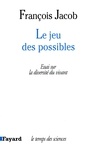 François Jacob - Le Jeu des possibles - Essai sur la diversité du vivant.