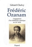 Gérard Cholvy - Frédéric Ozanam - L'engagement d'un intellectuel catholique au XIXe siècle.
