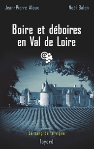Jean-Pierre Alaux et Noël Balen - Boire et déboires en Val de Loire - Le sang de la vigne, tome 15.