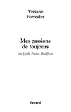Viviane Forrester - Mes passions de toujours - Van Gogh, Proust, Woolf, etc..
