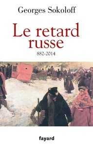 Georges Sokoloff - Le Retard russe - Histoire et développement 882-2014.