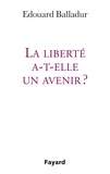 Edouard Balladur - La liberté a-t-elle un avenir ?.