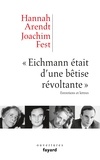 Hannah Arendt et Joachim C. Fest - "Eichmann était d'une bétise révoltante" - Entretiens et lettres.