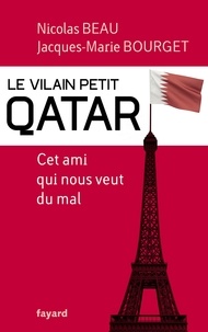 Nicolas Beau et Jacques-Marie Bourget - Le Vilain Petit Qatar - Cet ami qui nous veut du mal.