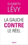 Elisabeth Levy - La gauche contre le réel.
