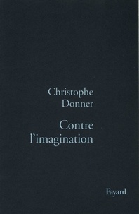 Christophe Donner - Contre l'imagination.