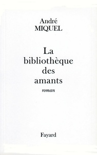 André Miquel - La Bibliothèque des amants.