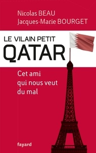 Nicolas Beau et Jacques-Marie Bourget - Le Vilain Petit Qatar - Cet ami qui nous veut du mal.
