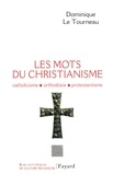 Dominique Letourneau - Les mots du Christianisme - Catholicisme, orthodoxie, protestianisme.