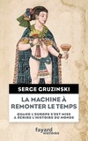 Serge Gruzinski - La machine à remonter le temps - Quand l'Europe s'est mise à écrire l'histoire du monde.