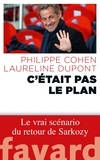 Philippe Cohen et Laurence Dupont - "C'était pas le plan" - Le vrai scénario du retour de Sarkozy.
