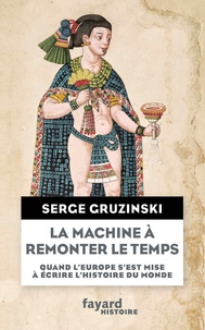 Serge Gruzinski - La machine à remonter le temps.