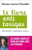 Laurent Chevallier - Le livre anti toxique - Alimentation, cosmétiques, maison... : le guide complet pour en finir avec les poisons.