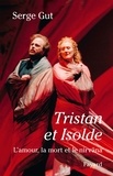 Serge Gut - Tristan et Isolde - L'amour, la mort et le nirvâna suivi d'une étude sur "Le traitement orchestral dans Tristan et Isolde".