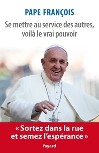 Jorge Mario Bergoglio Pape François - Se mettre au service des autres, voilà le vrai pouvoir.