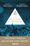 Jacques Ravenne et Laurent Kupferman - Les Aventuriers de la République - Ces francs-maçons qui ont fait notre histoire.