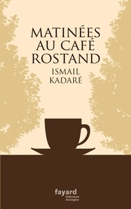 Ismaïl Kadaré - Matinées au Café Rostand.