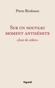 Pierre Birnbaum - Sur un nouveau moment antisémite - "Jour de colère".