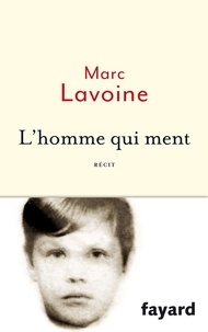 Marc Lavoine - L'homme qui ment ou le roman d'un enjoliveur - Récit basé sur une histoire fausse.