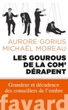 Aurore Gorius et Michaël Moreau - Les gourous de la com' dérapent - Grandeur et décadence des conseillers de l'ombre.