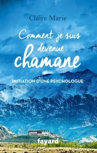 Claire Marie - Comment je suis devenue chamane - Initiation d'une psychologue.