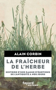 Alain Corbin - La fraîcheur de l'herbe - Histoire d'une gamme d'émotions de l'Antiquité à nos jours.