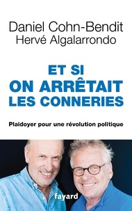 Daniel Cohn-Bendit et Hervé Algalarrondo - Et si on arrêtait les conneries - Plaidoyer pour une révolution politique.