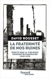 David Rousset - La Fraternité de nos ruines - Écrits sur la violence concentrationnaire (1945-1970).
