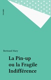Bertrand Mary - La Pin-up ou la Fragile Indifférence.