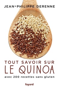 Jacques Derenne - Tout savoir sur le quinoa - Avec plus de 200 recettes sans gluten, 40 recettes vegan et des recettes de grands chefs.
