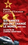 Hélène Carrère d'Encausse - Six années qui ont changé le monde 1985-1991 - La chute de l'Empire soviétique.