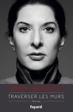 Marina Abramovic - Traverser les murs - Mémoires.