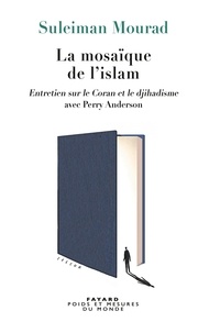 Suleiman Mourad et Perry Anderson - La mosaïque de l'Islam - Entretien sur le Coran et le djihadisme.