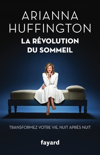 Arianna Huffington - La Révolution du sommeil - Transformez votre vie, nuit après nuit.