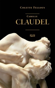 Colette Fellous - Camille Claudel.