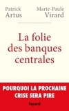 Patrick Artus et Marie-Paule Virard - La folie des banques centrales - Pourquoi la prochaine crise sera pire.