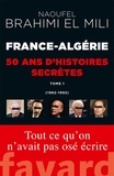 Naoufel Brahimi El Mili - France-Algérie : 50 ans d'histoires secrètes - 1962-1992 Tome 1.