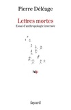 Pierre Déléage - Lettres mortes. Essai d'anthropologie inversée.