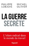 Philippe Lobjois et Michel Olivier - La guerre secrète - L'islam radical dans le monde du travail.