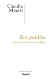 Claudia Moatti - Res publica - Histoire romaine de la chose publique.