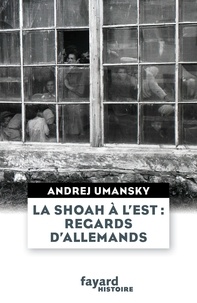 Andrej Umansky - La Shoah à l'Est : regards d'Allemands.