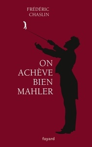 Frédéric Chaslin - On achève bien Mahler.