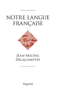 Jean-Michel Delacomptée - Notre langue française.